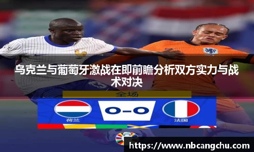 乌克兰与葡萄牙激战在即前瞻分析双方实力与战术对决